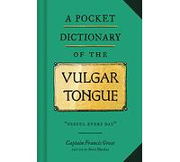 A Pocket Dictionary Of The Vulgar Tongue: (Funny Book of Vintage British Swear Words, 18th Century English Curse Words and Slang)