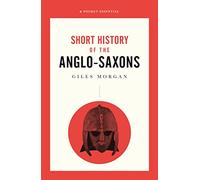 A Pocket Essential Short History of the Anglo-Saxons