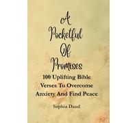A Pocketful Of Promises: 100 Uplifting Bible Verses To Overcome Anxiety And Find Peace: 100 Encouraging Scriptures for Strength, Healing, and a Positive Mindset