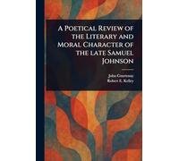A Poetical Review of the Literary and Moral Character of the Late Samuel Johnson