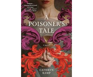 A Poisoner's Tale: A Novel (a Retelling of the Life of Giulia Tofana, Aqua Tofana Poisoner of Rome)