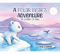 A Polar Bear's Adventure: The Journey of Nanu