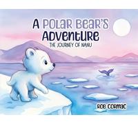 A Polar Bear's Adventure: The Journey of Nanu