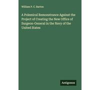 A Polemical Remonstrance Against the Project of Creating the New Office of Surgeon-General in the Navy of the United States