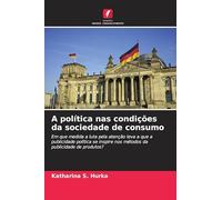 A política nas condições da sociedade de consumo: Em que medida a luta pela atenção leva a que a publicidade política se inspire nos métodos da publicidade de produtos?