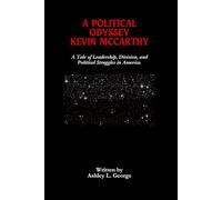 A Political Odyssey Kevin McCarthy: A Tale of Leadership, Division, and Political Struggles in America.