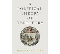 A Political Theory of Territory (Oxford Political Philosophy)