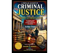 A Popular Account Of Criminal Justice: From the District Attorney's Office (annotated)