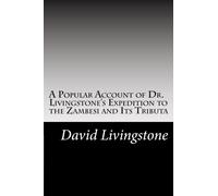 A Popular Account of Dr. Livingstone's Expedition to the Zambesi and Its Tributa