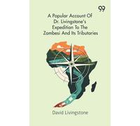 A Popular Account Of Dr. Livingstone's Expedition To The Zambesi And Its Tributaries
