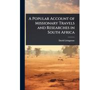 A Popular Account of Missionary Travels and Researches in South Africa
