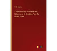 A Popular History of Fisheries and Fishermen of all Countries, From the Earliest Times