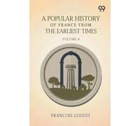 A Popular History Of France From The Earliest Times: Volume 4