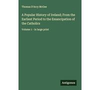 A Popular History of Ireland; From the Earliest Period to the Emancipation of the Catholics: Volume 1 - in large print