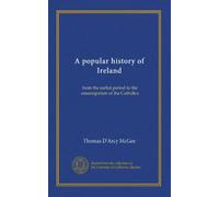 A popular history of Ireland (v.2): from the earlist period to the emancipation of the Catholics