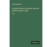 A Popular History of Russia, from the Earliest Times to 1880: Vol. I