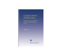 [a Popular Memoir of William Penn: Proprietor and Governor of Pennsylvania Under Whose Wise Administration the Principles of Peace Were Maintained in Practice.