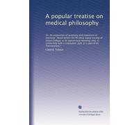 A popular treatise on medical philosophy: Or, An exposition of quackery and imposture in medicine. (Read before the Phi beta kappa society of Union ... pub. as a part of its Transactions.)