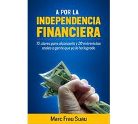 A por la Independencia Financiera: 15 Claves para alcanzarla y 20 Entrevistas Reales a gente que ya lo ha logrado