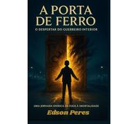 A Porta de Ferro: O Despertar do Guerreiro Interior: Uma Jornada Onírica da Fuga à Imortalidade