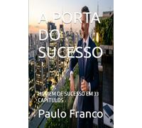 A PORTA DO SUCESSO: HOMEM DE SUCESSO EM 33 CAPÍTULOS (Poesias & Autoajuda)