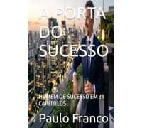 A PORTA DO SUCESSO: HOMEM DE SUCESSO EM 33 CAPÍTULOS (Poesias & Autoajuda)