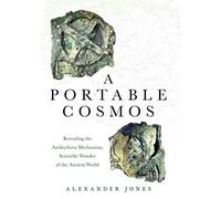 A Portable Cosmos: Revealing the Antikythera Mechanism, Scientific Wonder of the Ancient World