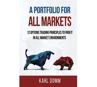 A PORTFOLIO FOR ALL MARKETS: 12 OPTIONS TRADING PRINCIPLES TO PROFIT IN ALL MARKET ENVIRONMENTS