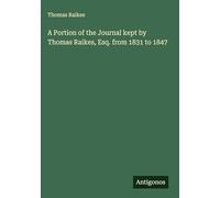 A Portion of the Journal kept by Thomas Raikes, Esq. from 1831 to 1847