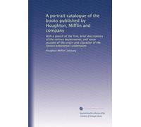 A portrait catalogue of the books published by Houghton, Mifflin and company: With a sketch of the firm, brief descriptions of the various ... of the literary enterprises undertaken