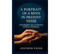 A Portrait of a Mind in Present Tense: A Granddaughter's Story of Alzheimer's and the Love That Remains