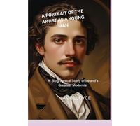 A PORTRAIT OF THE ARTIST AS A YOUNG MAN.: A Biographical study of Irelands Greatest Modernist