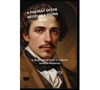 A PORTRAIT OF THE ARTIST AS A YOUNG MAN.: A Biographical study of Irelands Greatest Modernist