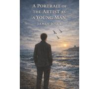 A Portrait of the Artist as a Young Man: A Young Man’s Rebellion Against Faith, Family, and the Chains of Convention