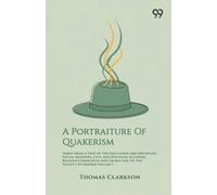 A Portraiture Of Quakerism: Taken From A View Of The Education And Discipline, Social Manners, Civil And Political Economy, Religious Principles And Character, Of The Society Of Friends Volume 1