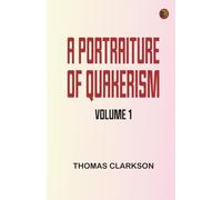 A Portraiture of Quakerism Volume 1