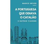 A Portuguesa que Odiava o Catalão: e outras viagens