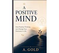 A Positive Mind: How Positive Thinking Can Change Your Outcome in Life