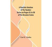 A Possible Solution of the Number Series on Pages 51 to 58 of the Dresden Codex