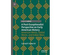 A Post-Exceptionalist Perspective on Early American History: American Wests, Global Wests, and Indian Wars