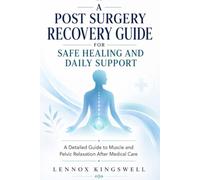 A Post Surgery Recovery Guide for Safe Healing and Daily Support: A Detailed Guide to Muscle and Pelvic Relaxation After Medical Care