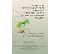 A Practical, Actionable Guide to Changing Your Destiny and Achieving Financial Freedom