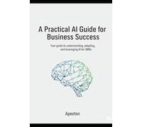 A Practical AI Guide for Business Success