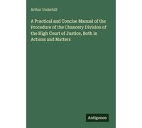 A Practical and Concise Manual of the Procedure of the Chancery Division of the High Court of Justice, Both in Actions and Matters