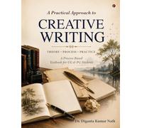 A Practical Approach to Creative Writing: Theory * Process * Practice A Process-Based textbook for UG & PG Students