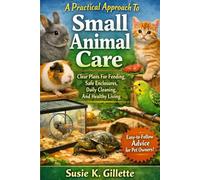 A Practical Approach To Small Animal Care Clear Plans For Feeding, Safe Enclosures, Daily Cleaning, And Healthy Living