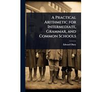 A Practical Arithmetic for Intermediate, Grammar, and Common Schools