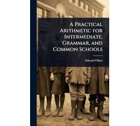 A Practical Arithmetic for Intermediate, Grammar, and Common Schools