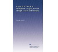 A practical course in qualitative analysis, for use in high school and colleges