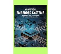 A PRACTICAL EMBEDDED SYSTEMS: A Developer's Guide to Programming IoT Devices and Microcontrollers (Jerry Israel Series)